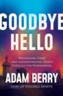 Image for Goodbye Hello: Processing Grief and Understanding Death through the Paranormal
