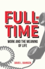 Image for Full-Time: Work and the Meaning of Life