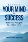 Image for Elevate Your Mind to Success: Take Your Thoughts to a Higher Level