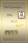 Image for &amp;quote;But Grandpa....Who Made God?&amp;quote;