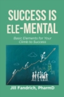 Image for Success is Ele-MENTAL: Basic Elements for Your Climb to Success