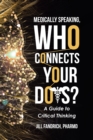 Image for Medically Speaking, Who Connects Your Dots?: A Guide to Critical Thinking