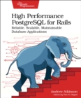 Image for High Performance PostgreSQL for Rails : Reliable, Scalable, Maintainable Database Applications