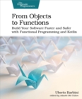 Image for From Objects to Functions: Build Your Software Faster and Safer With Functional Programming and Kotlin