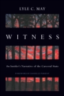 Image for Witness : An Insider&#39;s Narrative of the Carceral State