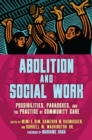 Image for Abolition and Social Work : Possibilities, Paradoxes, and the Practice of Community Care