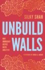 Image for Unbuild Walls : Why Immigrant Justice Needs Abolition: Why Immigrant Justice Needs Abolition
