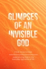 Image for Glimpses of an Invisible God for Teachers: Experiencing God in the Everyday Moments of Life