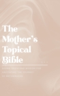 Image for The Mother&#39;s Topical Bible : Divine Truth and Wisdom for Navigating the Journey of Motherhood