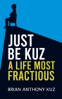Image for Just Be Kuz - A Life Most Fractious