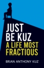 Image for Just be Kuz: a life most fractious