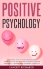 Image for Positive Psychology: Unlock the Power of Positive Thinking and Enhance Your Life with the Proven Techniques of Positive Psychology: A Complete Guide to a Happier, Fulfilling Life