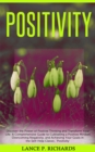 Image for Positivity: Discover the Power of Positive Thinking and Transform Your Life: A Comprehensive Guide to Cultivating a Positive Mindset, Overcoming Negativity, and Achieving Your Goals in the Self-Help Classic, &#39;Positivity&#39;