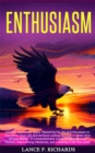 Image for Enthusiasm: Unleash Your Inner Spark: Mastering the Art of Enthusiasm to Transform Your Life and Achieve Lasting Success in Every Area of Your Being - A Comprehensive Guide to Igniting Your Passion, Overcoming Obstacles, and Creating a Life You Love!