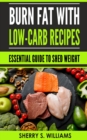 Image for Burn Fat With Low-Carb Recipes: Essential Guide To Shed Weight