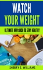 Image for Watch Your Weight: Ultimate Approach To Stay Healthy