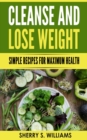 Image for Cleanse and Lose Weight: Simple Recipes For Maximum Health