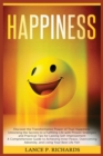 Image for Happiness : Discover the Transformative Power of True Happiness: Unlocking the Secrets to a Fulfilling Life with Proven Strategies and Practical Tips for Lasting Self-Improvement - A Comprehensive Gui