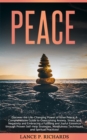 Image for Peace: Discover the Life-Changing Power of Inner Peace: A Comprehensive Guide to Overcoming Anxiety, Stress, and Negativity and Embracing a Fulfilling and Joyful Existence through Proven Self-Help Strategies, Mindfulness Techniques, and Spiritual Practices!