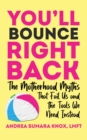 Image for You&#39;ll Bounce Right Back: The Motherhood Myths That Fail Us and the Tools We Need Instead