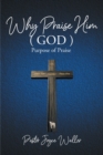 Image for Why Praise Him(God) : Purpose of Praise: Purpose of Praise