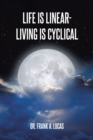 Image for Life Is Linear - Living Is Cyclical