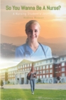 Image for So You Wanna Be A Nurse?: A Nursing StudentaEUR(tm)s Journey