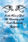 Image for In the Name of God: The Unveiling of the Truth Behind the Religions