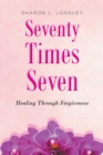 Image for Seventy Times Seven: Healing Through Forgiveness
