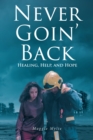 Image for Never Goin&#39; Back : Healing, Help, and Hope: Healing, Help, and Hope
