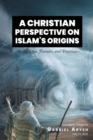 Image for CHRISTIAN PERSPECTIVE ON ISLAM&#39;S ORIGINS: Its Religion, Founder, an Practices