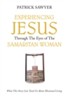 Image for Experiencing Jesus Through The Eyes of The Samaritan Woman: What This Story Can Teach Us About Missional Living
