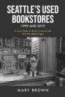 Image for Seattle&#39;s Used Bookstores 1999 and 2019: A LOVE NOTE TO BOOK CULTURE AND THE PRE-DIGITAL AGE