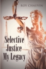 Image for Selective Justice My Legacy