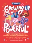 Image for Growing up powerful: a guide to keeping confident when your body is changing, your mind is racing, and the world is...complicated