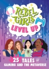 Image for Rebel Girls Level Up: 25 Tales of Gaming and the Metaverse: 25 Tales of Gaming and the Metaverse