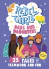 Image for Rebel Girls Dads and Daughters : 25 Tales of Teamwork and Fun