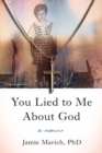 Image for You Lied to Me About God