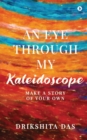 Image for An Eye Through My Kaleidoscope : Make a Story of Your Own