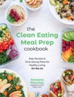 Image for The Clean Eating Meal Prep Cookbook : Easy Recipes &amp; Time-Saving Plans for Healthy Living on the Go