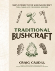Image for Traditional Bushcraft : Simple Projects for Wild Woodcraft: Tools, Tables, Live Fire Cooking and More