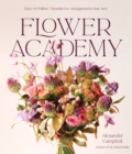Image for Flower Academy : Easy-to-Follow Tutorials for Arrangements that Awe