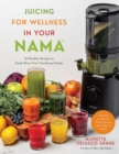 Image for Juicing for Wellness in Your Nama : 60 Healthy Recipes to Easily Boost Your Nutritional Intake