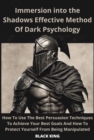 Image for Inmersion Into The Shadown Effective Method Of Dark Psychology: How To Use The Best Persuasion Techniques To Achieve Your Best Goals And How To Protect Yourself From Being Manipulated