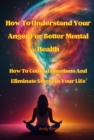 Image for How To Understand Your Anger For Better Mental Health: How To Control Emotions And Eliminate Stress In Your Life