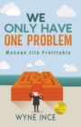 Image for We Only Have One Problem : Manage Life Profitably