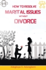 Image for How to Resolve Marital Issues Without Divorce: Proficient Advice on Conquering Obstacles and Reinstating Your Marriage