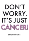 Image for DonaEUR(tm)t Worry. ItaEUR(tm)s Just Cancer!