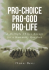 Image for Pro-Choice Pro-God Pro-Life: A Multiple-Choice Answer for a Humanity Question