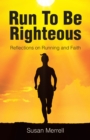 Image for Run To Be Righteous: Reflections on Running and Faith